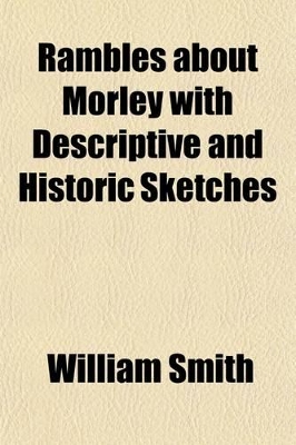 Book cover for Rambles about Morley with Descriptive and Historic Sketches; Also, an Account of the Rise and Progress of the Woollen Manufacture in This Place