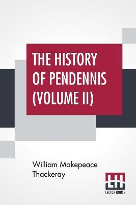 Book cover for The History Of Pendennis (Volume II)