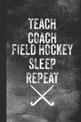 Book cover for Teach Coach Field Hockey Sleep Repeat