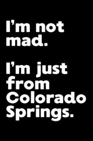 Cover of I'm not mad. I'm just from Colorado Springs.