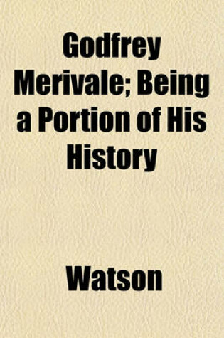 Cover of Godfrey Merivale; Being a Portion of His History
