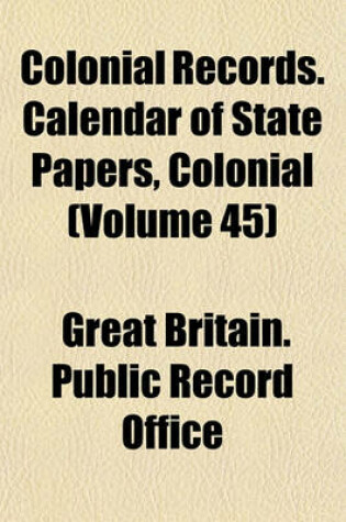 Cover of Colonial Records. Calendar of State Papers, Colonial (Volume 45)