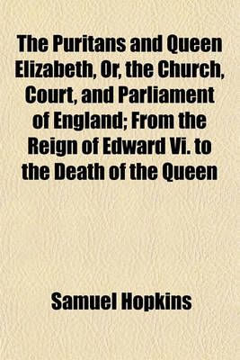 Book cover for The Puritans and Queen Elizabeth, Or, the Church, Court, and Parliament of England Volume 3; From the Reign of Edward VI. to the Death of the Queen