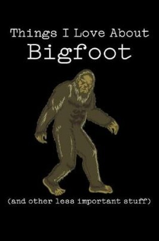 Cover of Things I Love about Bigfoot (and Other Less Important Stuff)