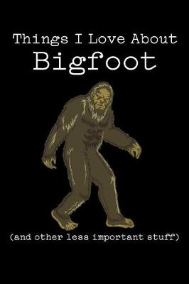 Book cover for Things I Love about Bigfoot (and Other Less Important Stuff)