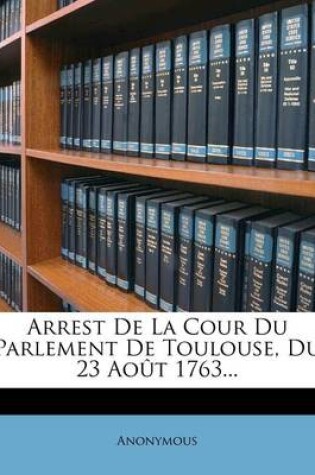 Cover of Arrest de la Cour Du Parlement de Toulouse, Du 23 Aout 1763...