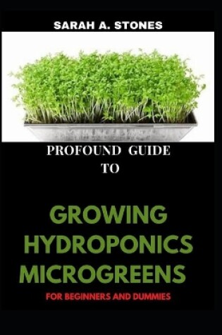 Cover of Profound Guide To Growing Hydroponics Microgreens For Beginners And Dummies