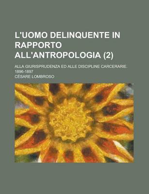Book cover for L'Uomo Delinquente in Rapporto All'antropologia (2); Alla Giurisprudenza Ed Alle Discipline Carcerarie. 1896-1897