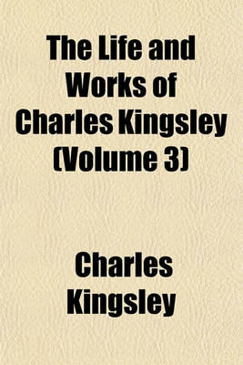 Book cover for The Life and Works of Charles Kingsley (Volume 3)