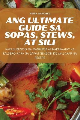 Cover of Ang Ultimate Guide Sa Sopas, Stews, at Sili