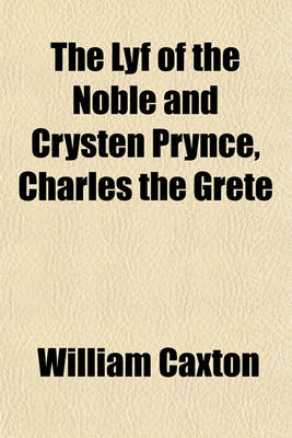 Book cover for The Lyf of the Noble and Crysten Prynce, Charles the Grete