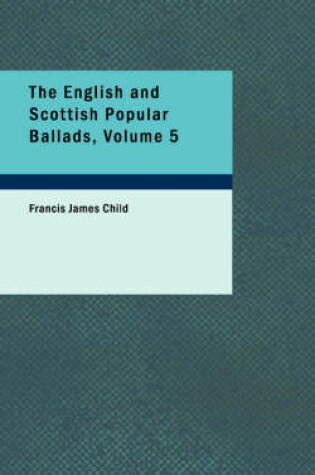 Cover of The English and Scottish Popular Ballads, Volume 5