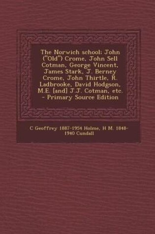 Cover of The Norwich School; John (Old) Crome, John Sell Cotman, George Vincent, James Stark, J. Berney Crome, John Thirtle, R. Ladbrooke, David Hodgson, M.E.