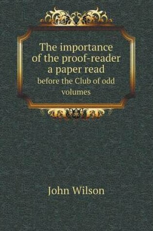 Cover of The importance of the proof-reader a paper read before the Club of odd volumes