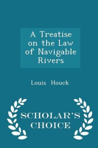 Cover of A Treatise on the Law of Navigable Rivers - Scholar's Choice Edition