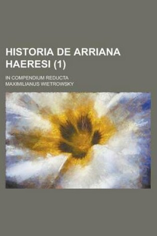 Cover of Historia de Arriana Haeresi; In Compendium Reducta (1 )