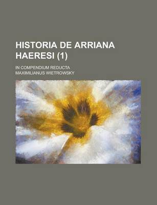 Book cover for Historia de Arriana Haeresi; In Compendium Reducta (1 )