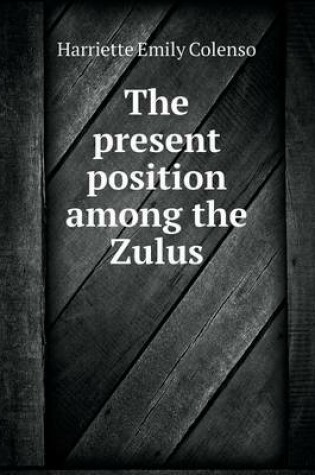 Cover of The present position among the Zulus