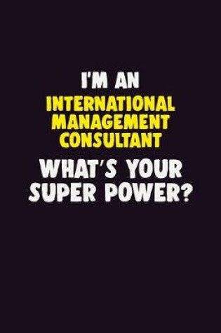 Cover of I'M An International Management Consultant, What's Your Super Power?