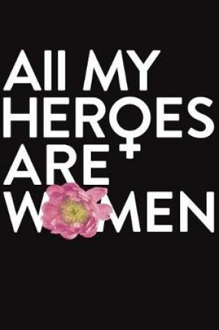Cover of All My Heroes Are Women, Composition Notebook College Ruled 110 Pages