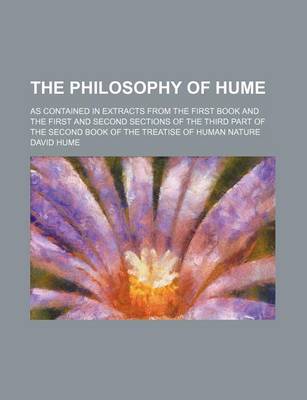 Book cover for The Philosophy of Hume; As Contained in Extracts from the First Book and the First and Second Sections of the Third Part of the Second Book of the Tre