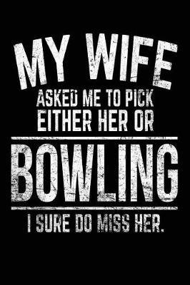 Book cover for My Wife Asked Me to Pick Either Her or Bowling I Sure Do Miss Her.