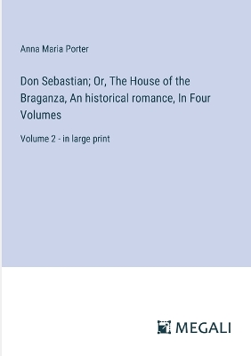 Book cover for Don Sebastian; Or, The House of the Braganza, An historical romance, In Four Volumes