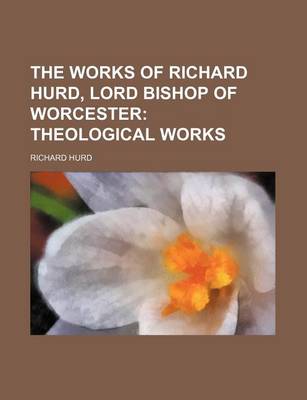 Book cover for The Works of Richard Hurd, Lord Bishop of Worcester; Theological Works