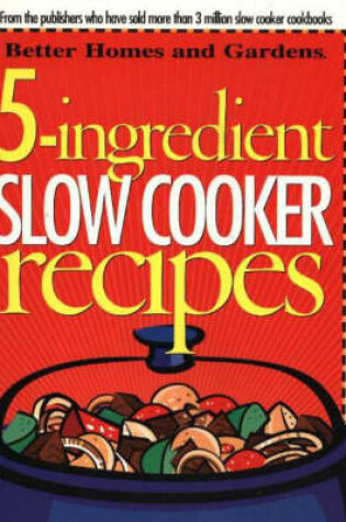 Cover of 5-Ingredient Slow Cooker Recipes: Better Homes and Gardens