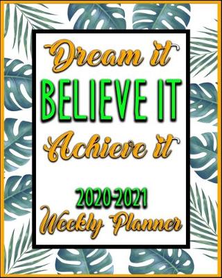 Book cover for Dream It Believe It Achieve It 2020-2021 Weekly Planner