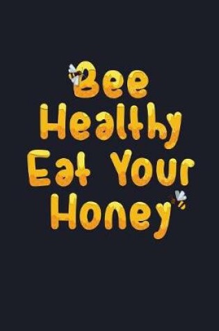 Cover of Bee Healthy Eat Your Honey