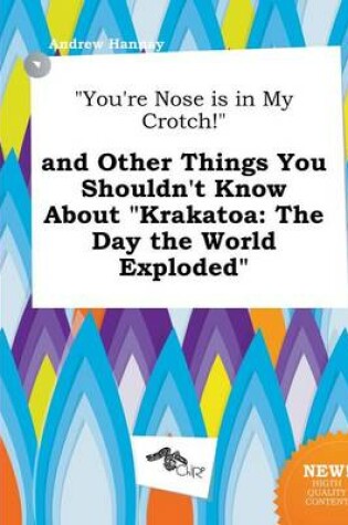 Cover of You're Nose Is in My Crotch! and Other Things You Shouldn't Know about Krakatoa