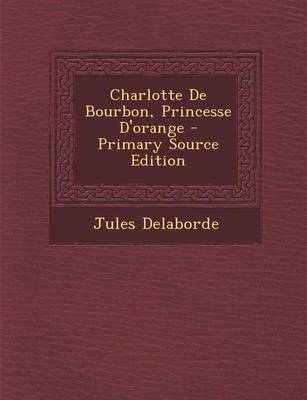 Book cover for Charlotte de Bourbon, Princesse D'Orange - Primary Source Edition