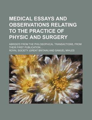 Book cover for Medical Essays and Observations Relating to the Practice of Physic and Surgery; Abridg'd from the Philosophical Transactions, from Their First Publica