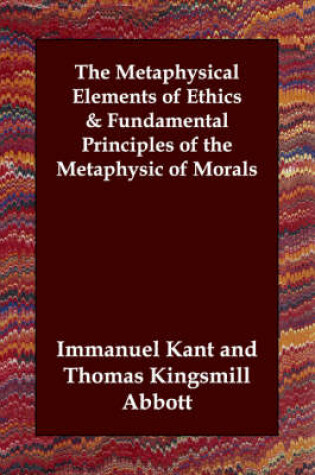 Cover of The Metaphysical Elements of Ethics & Fundamental Principles of the Metaphysic of Morals