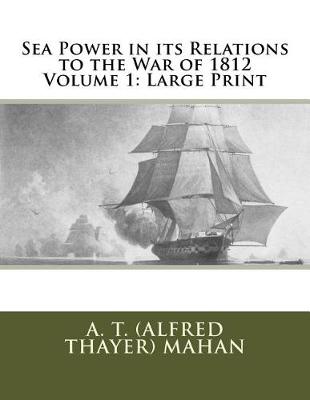 Book cover for Sea Power in Its Relations to the War of 1812 Volume 1