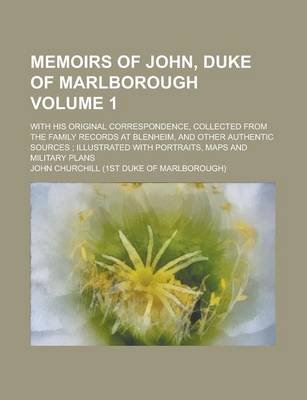 Book cover for Memoirs of John, Duke of Marlborough; With His Original Correspondence, Collected from the Family Records at Blenheim, and Other Authentic Sources; Illustrated with Portraits, Maps and Military Plans Volume 1