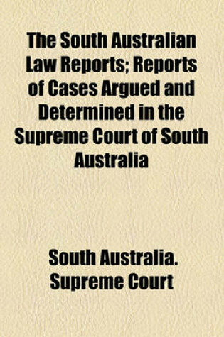 Cover of The South Australian Law Reports; Reports of Cases Argued and Determined in the Supreme Court of South Australia