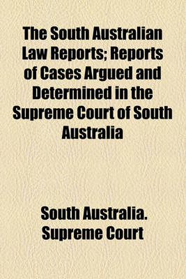 Book cover for The South Australian Law Reports; Reports of Cases Argued and Determined in the Supreme Court of South Australia