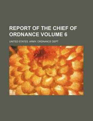 Book cover for Report of the Chief of Ordnance Volume 6