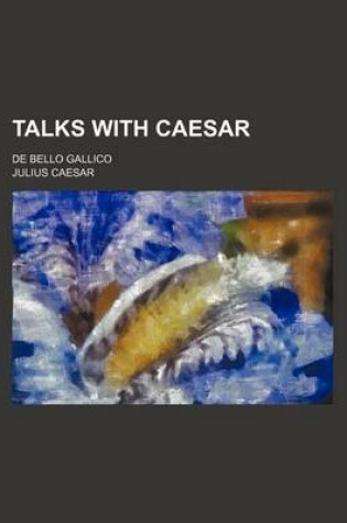 Cover of Talks with Caesar; de Bello Gallico