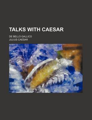 Book cover for Talks with Caesar; de Bello Gallico