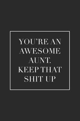 Book cover for You're an Awesome Aunt. Keep That Shit Up