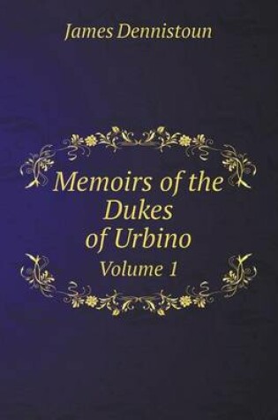 Cover of Memoirs of the Dukes of Urbino Volume 1