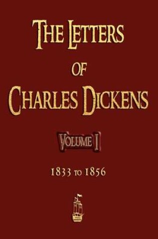 Cover of The Letters of Charles Dickens - Volume I - 1833 To 1856