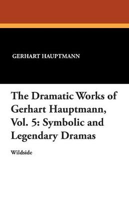 Book cover for The Dramatic Works of Gerhart Hauptmann, Vol. 5