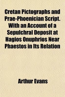 Book cover for Cretan Pictographs and Prae-Phoenician Script. with an Account of a Sepulchral Deposit at Hagios Onuphrios Near Phaestos in Its Relation