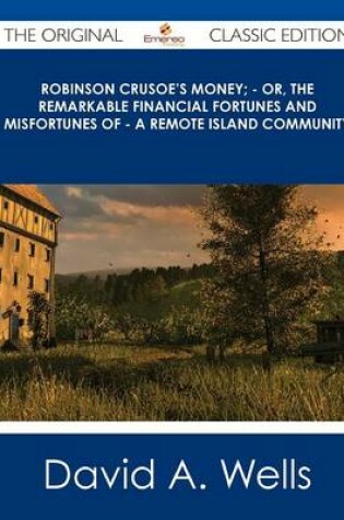 Cover of Robinson Crusoe's Money; - Or, the Remarkable Financial Fortunes and Misfortunes of - A Remote Island Community - The Original Classic Edition