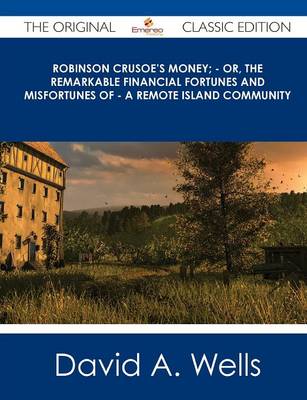 Book cover for Robinson Crusoe's Money; - Or, the Remarkable Financial Fortunes and Misfortunes of - A Remote Island Community - The Original Classic Edition