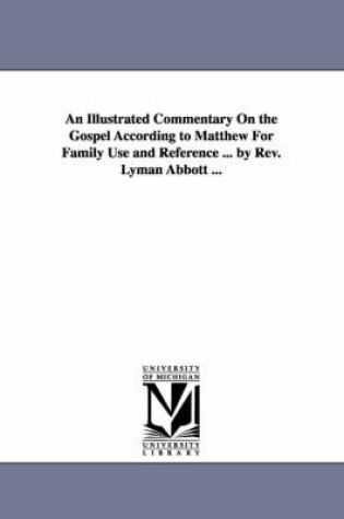 Cover of An Illustrated Commentary On the Gospel According to Matthew For Family Use and Reference ... by Rev. Lyman Abbott ...